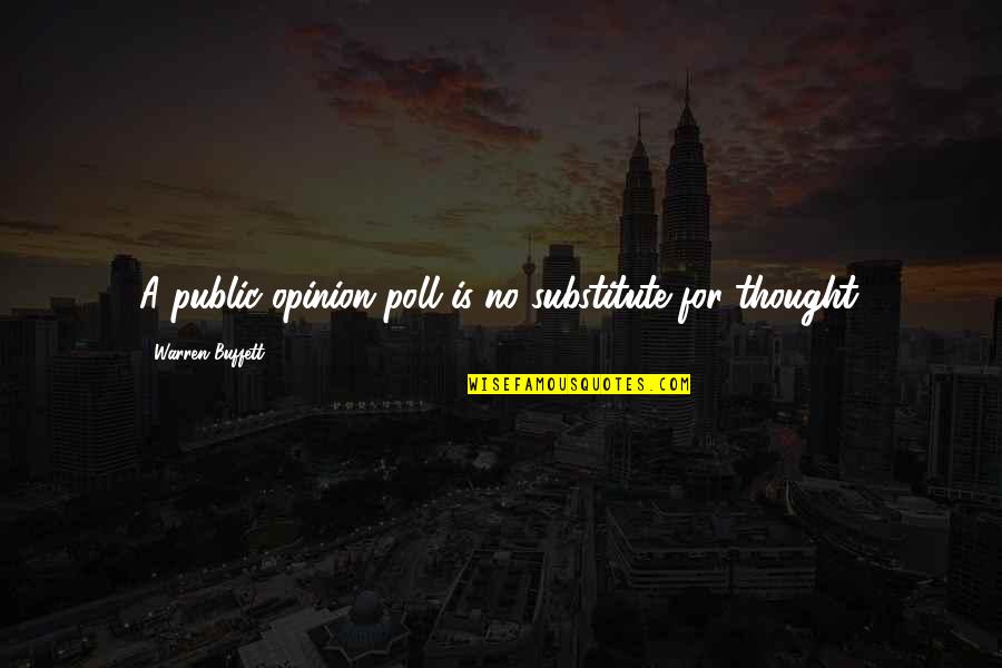 Opinion Poll Quotes By Warren Buffett: A public-opinion poll is no substitute for thought.