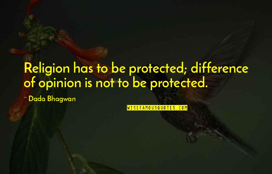 Opinion Quotes And Quotes By Dada Bhagwan: Religion has to be protected; difference of opinion