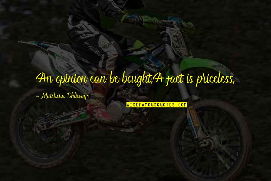 Opinion Quotes And Quotes By Matshona Dhliwayo: An opinion can be bought.A fact is priceless.