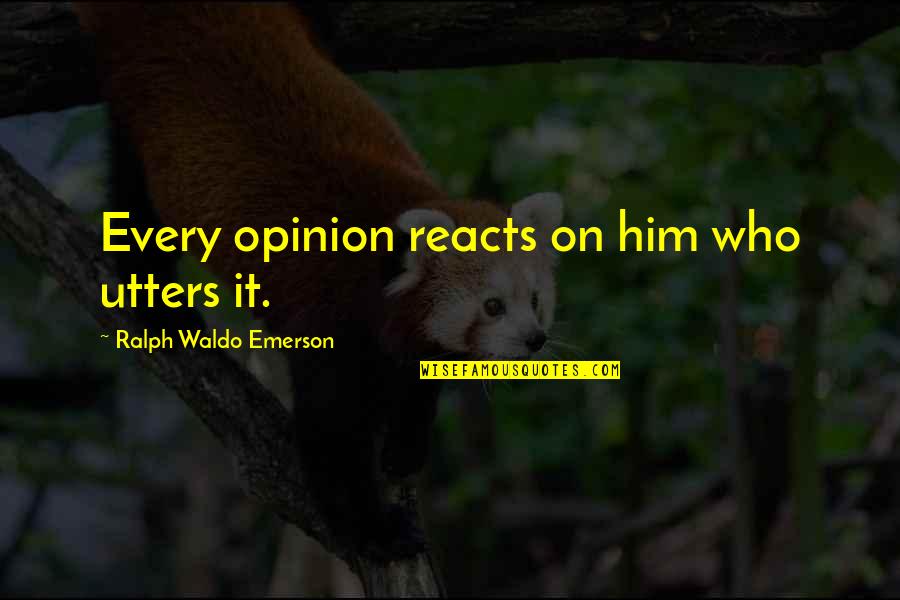 Opinion Quotes By Ralph Waldo Emerson: Every opinion reacts on him who utters it.