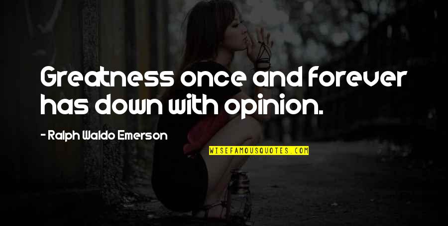 Opinion Quotes By Ralph Waldo Emerson: Greatness once and forever has down with opinion.