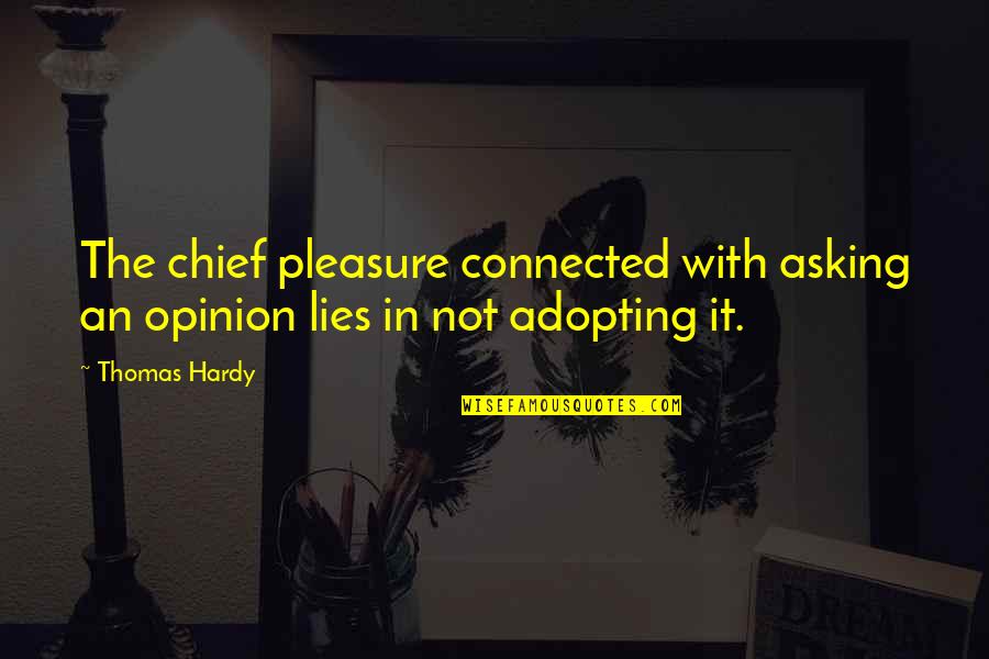 Opinion Quotes By Thomas Hardy: The chief pleasure connected with asking an opinion