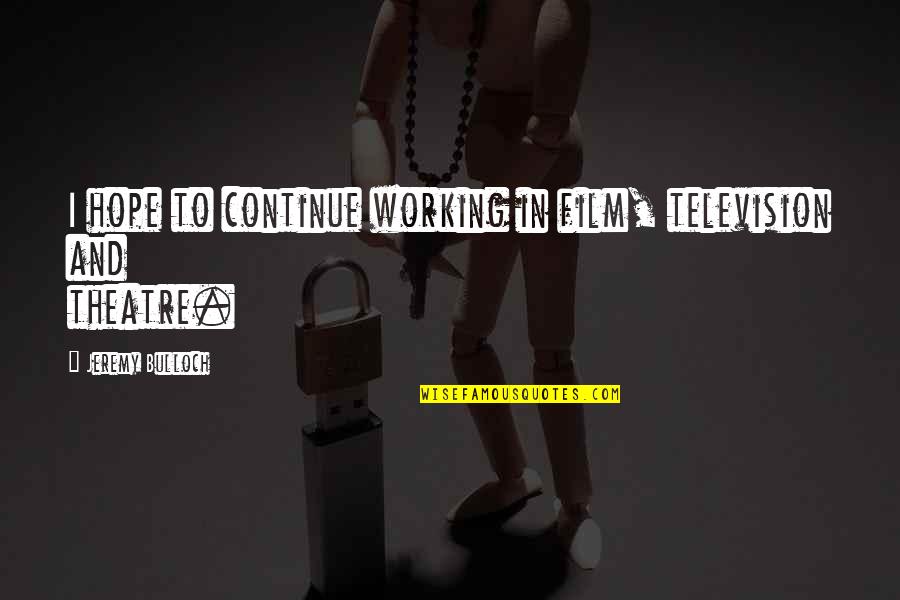 Opinion Vs Belief Quotes By Jeremy Bulloch: I hope to continue working in film, television Opinion Vs Belief Quotes By Jeremy Bulloch: I hope to continue working in film, television