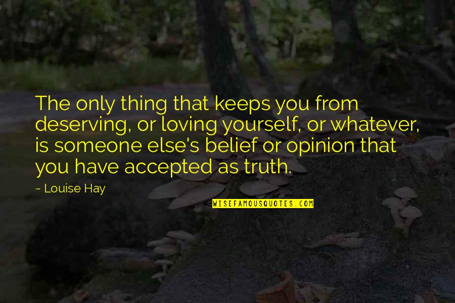Opinion Vs Belief Quotes By Louise Hay: The only thing that keeps you from deserving, Opinion Vs Belief Quotes By Louise Hay: The only thing that keeps you from deserving,