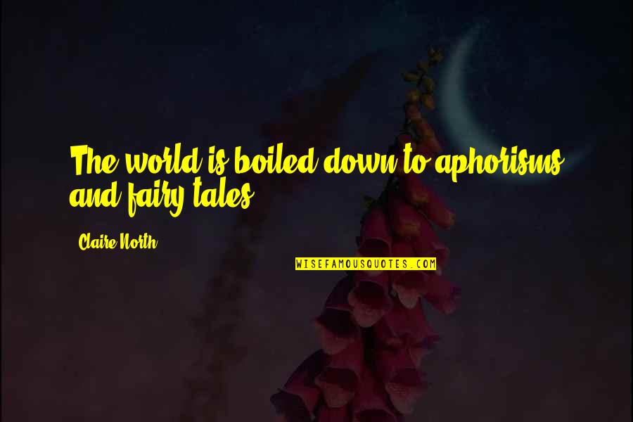 Opinionand Quotes By Claire North: The world is boiled down to aphorisms and