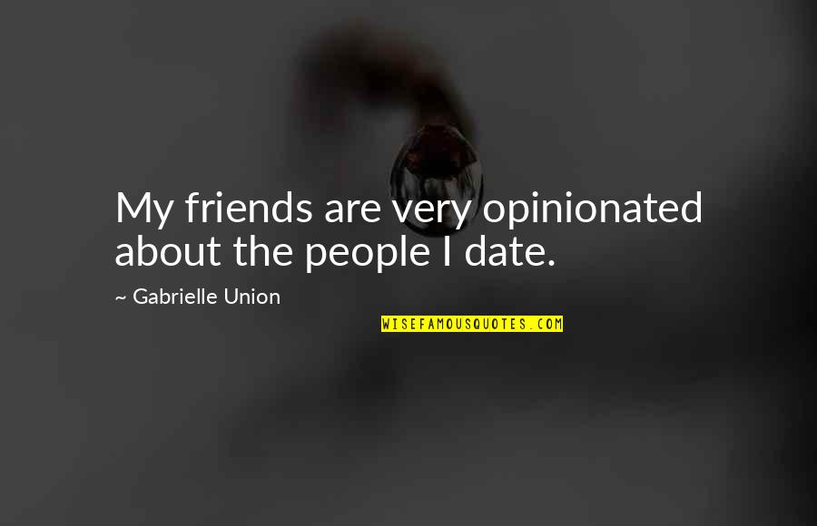 Opinionated People Quotes By Gabrielle Union: My friends are very opinionated about the people