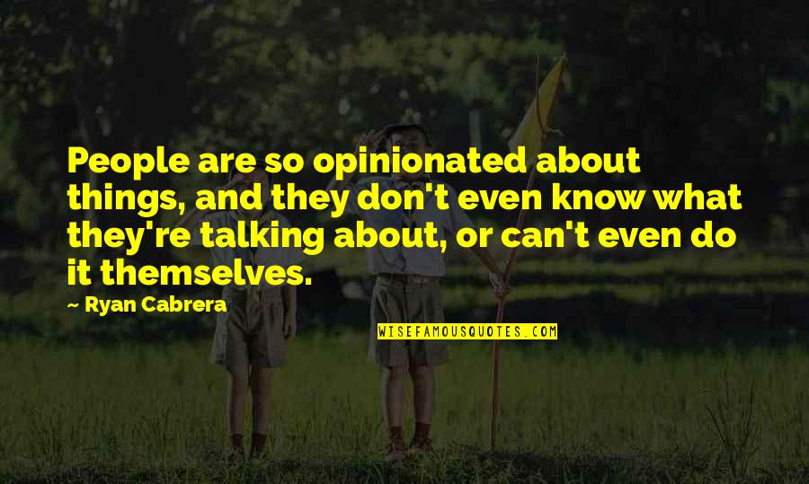 Opinionated People Quotes By Ryan Cabrera: People are so opinionated about things, and they