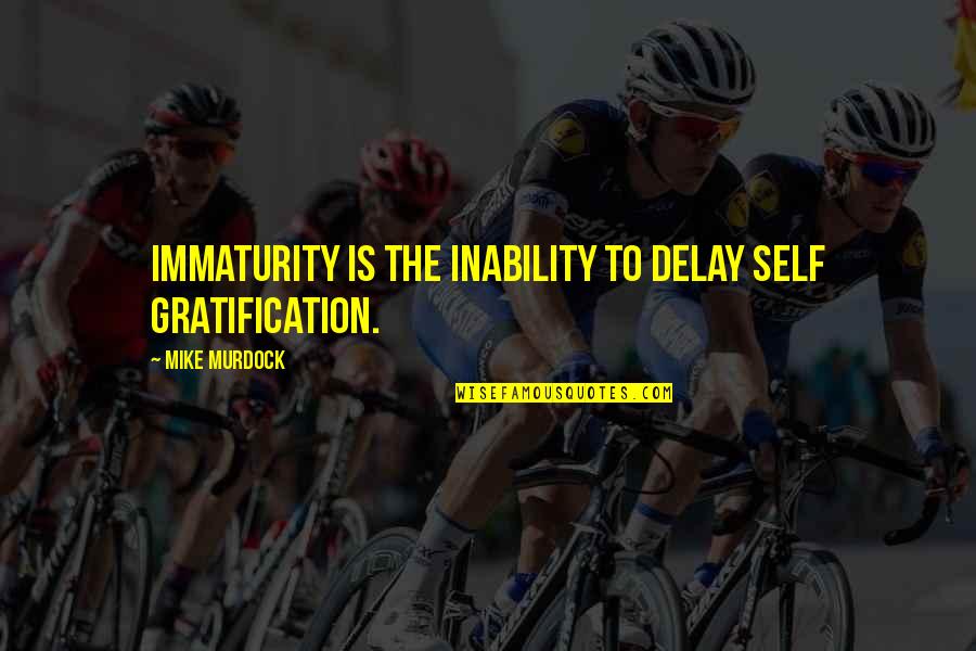 Opinionated Quotes And Quotes By Mike Murdock: Immaturity is the inability to delay self gratification.