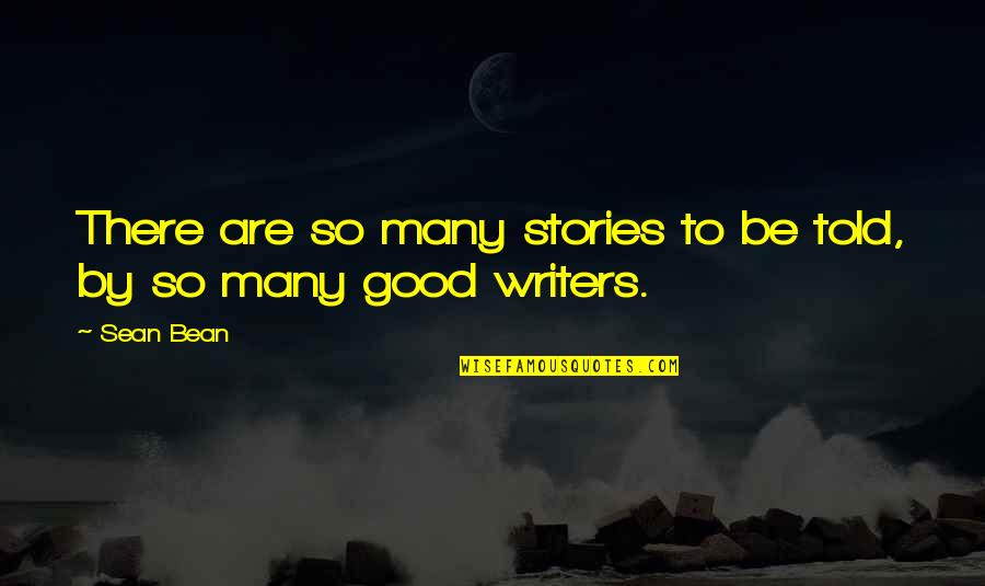 Opinionated Quotes And Quotes By Sean Bean: There are so many stories to be told,