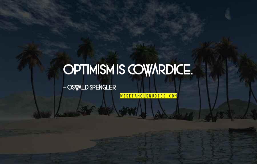 Opiniones Del Quotes By Oswald Spengler: Optimism is cowardice.