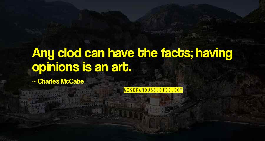 Opinions And Facts Quotes By Charles McCabe: Any clod can have the facts; having opinions