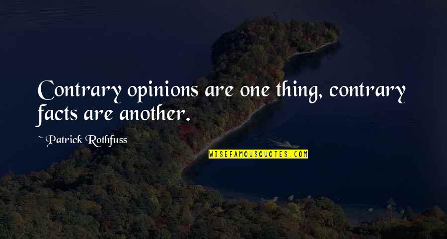 Opinions And Facts Quotes By Patrick Rothfuss: Contrary opinions are one thing, contrary facts are