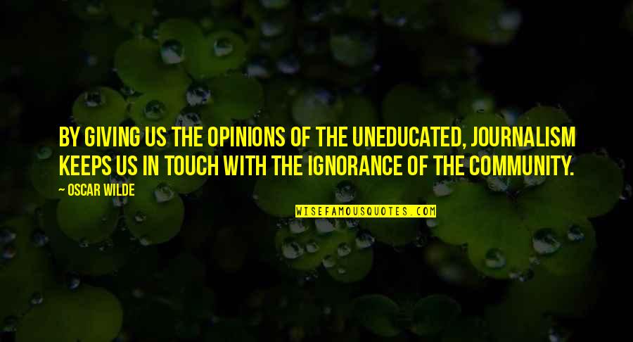 Opinions And Ignorance Quotes By Oscar Wilde: By giving us the opinions of the uneducated,