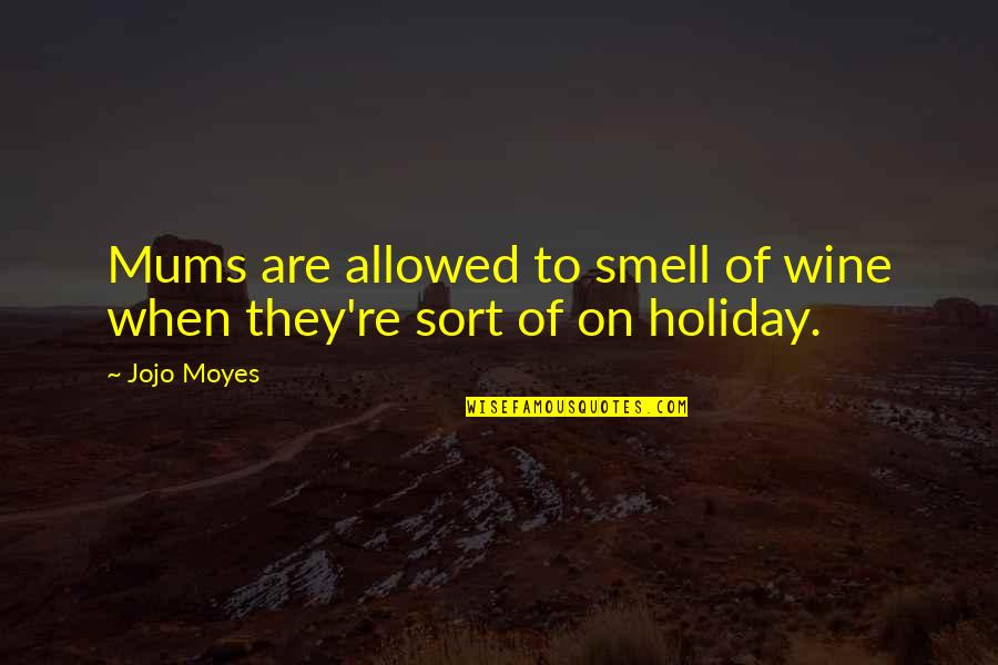 Opinions Are Like Buttholes Quote Quotes By Jojo Moyes: Mums are allowed to smell of wine when