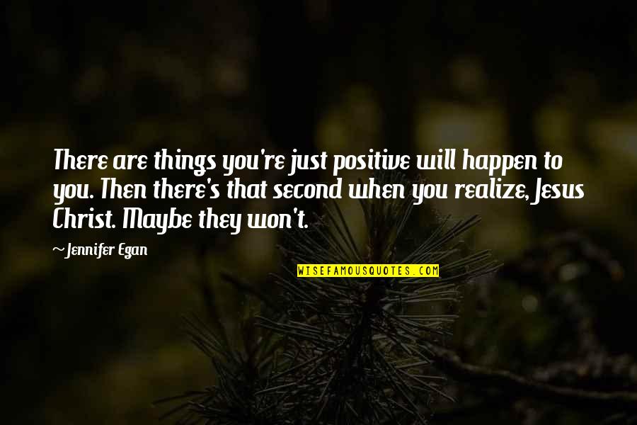 Opinions Equanimity Quotes By Jennifer Egan: There are things you're just positive will happen