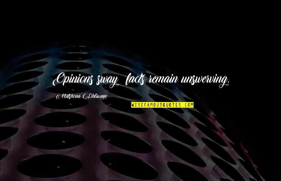 Opinions Facts Quotes By Matshona Dhliwayo: Opinions sway; facts remain unswerving.