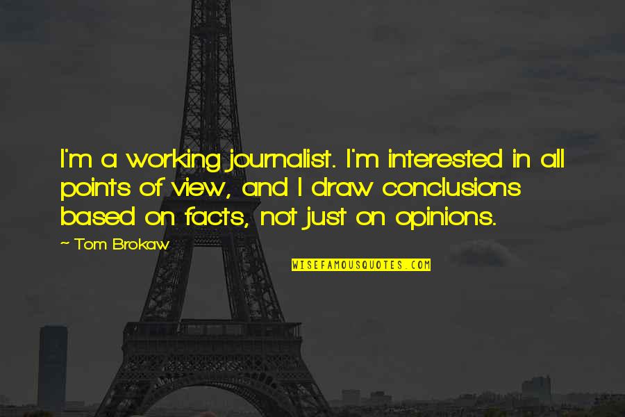 Opinions Facts Quotes By Tom Brokaw: I'm a working journalist. I'm interested in all