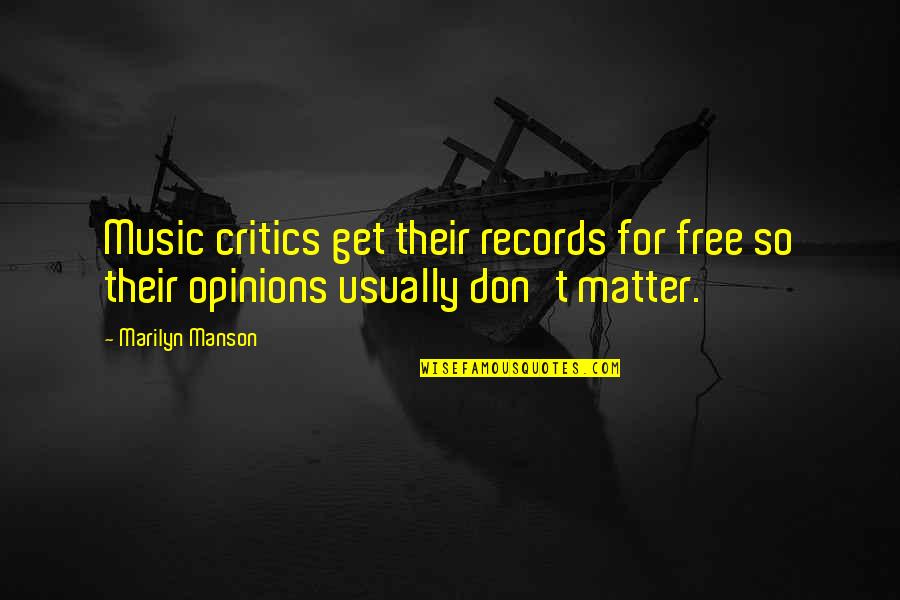 Opinions That Don't Matter Quotes By Marilyn Manson: Music critics get their records for free so