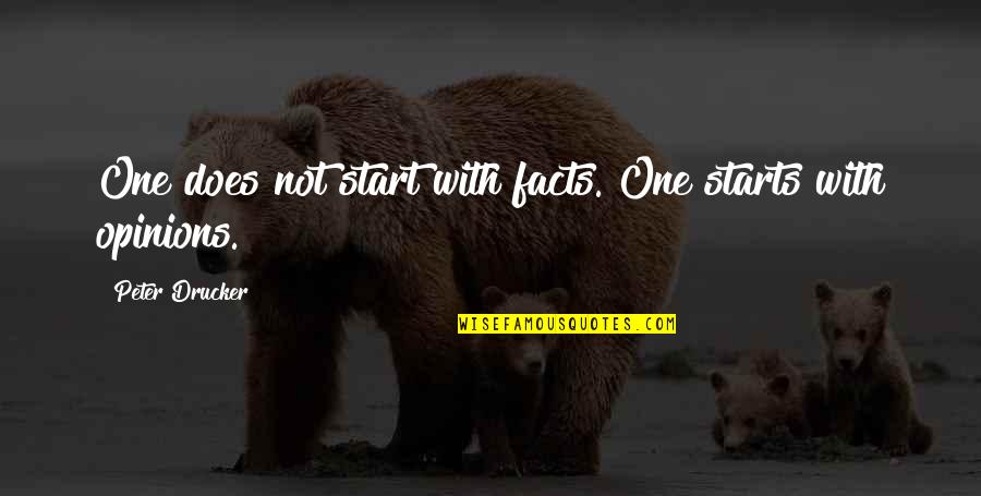 Opinions Without Facts Quotes By Peter Drucker: One does not start with facts. One starts