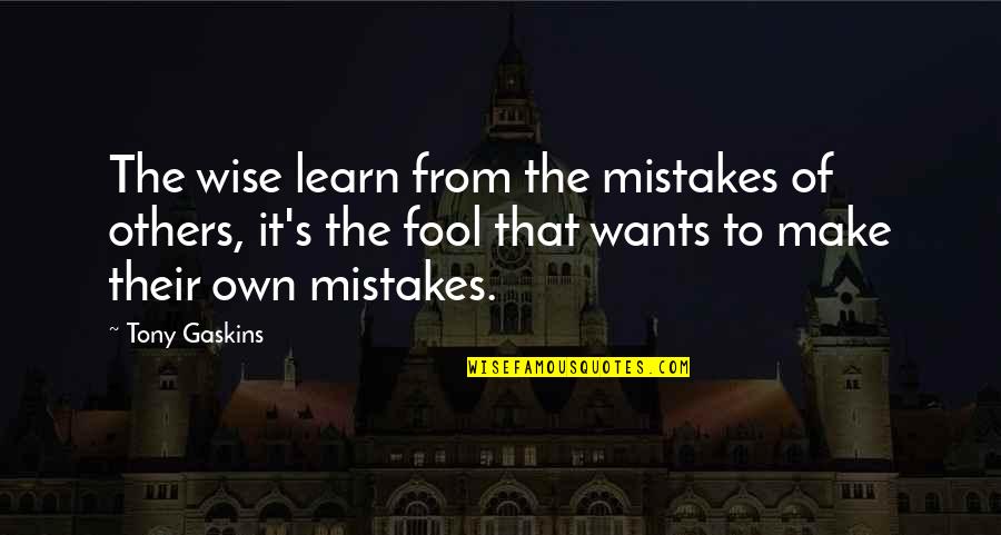 Opinon Quotes By Tony Gaskins: The wise learn from the mistakes of others,