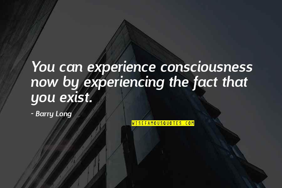 Opinyon Halimbawa Quotes By Barry Long: You can experience consciousness now by experiencing the
