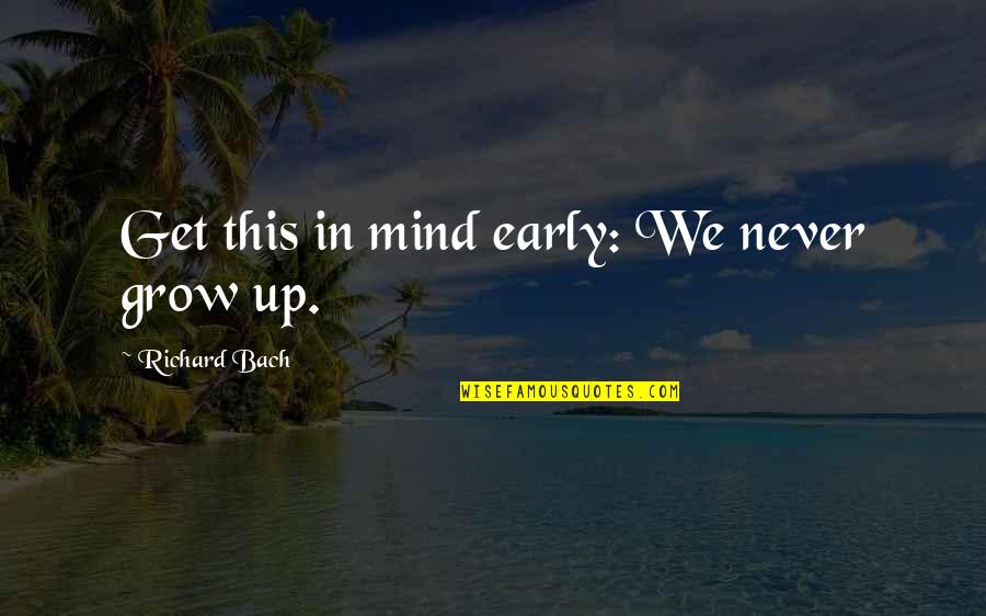 Opinyon Halimbawa Quotes By Richard Bach: Get this in mind early: We never grow