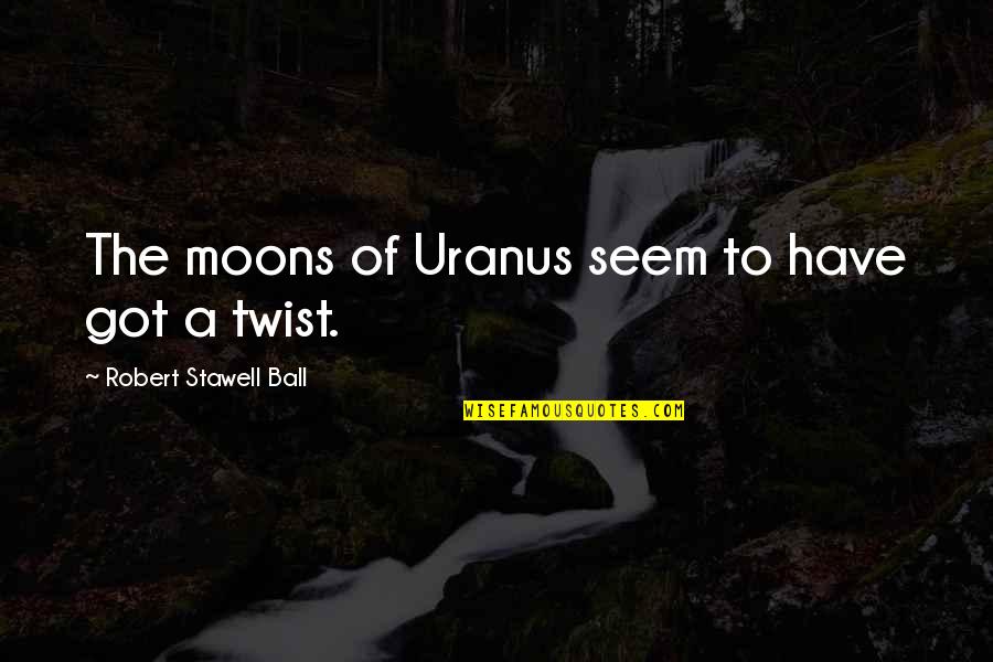 Opiredglittwr Quotes By Robert Stawell Ball: The moons of Uranus seem to have got Opiredglittwr Quotes By Robert Stawell Ball: The moons of Uranus seem to have got