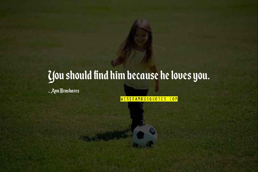 Opis Za Quotes By Ann Brashares: You should find him because he loves you. Opis Za Quotes By Ann Brashares: You should find him because he loves you.