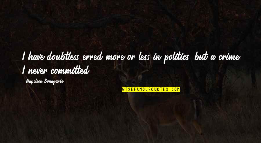 Opisuits Quotes By Napoleon Bonaparte: I have doubtless erred more or less in Opisuits Quotes By Napoleon Bonaparte: I have doubtless erred more or less in