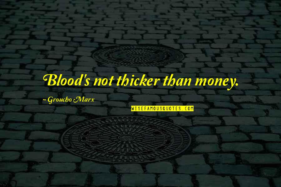 Opium War Quotes By Groucho Marx: Blood's not thicker than money.