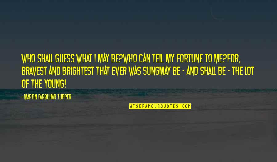 Opiums Effect Quotes By Martin Farquhar Tupper: Who shall guess what I may be?Who can
