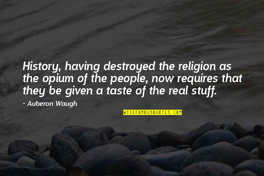 Opium's Quotes By Auberon Waugh: History, having destroyed the religion as the opium