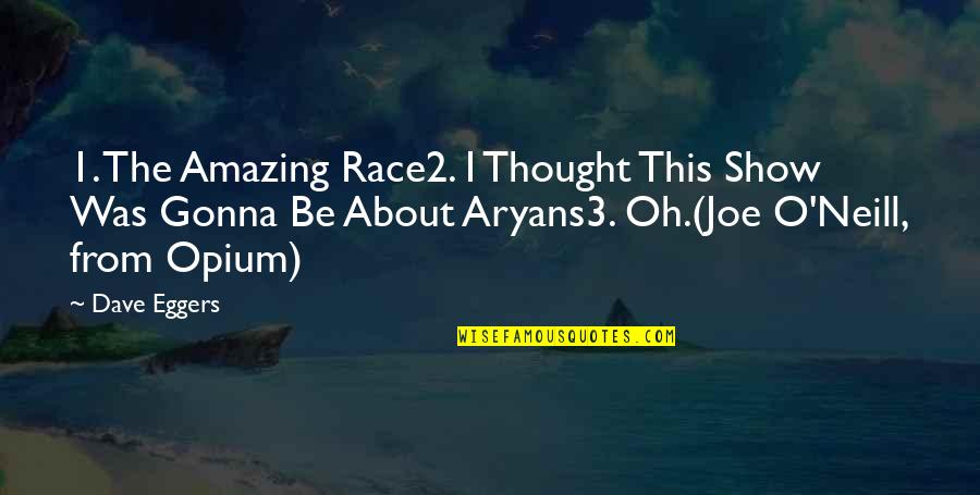 Opium's Quotes By Dave Eggers: 1. The Amazing Race2. I Thought This Show