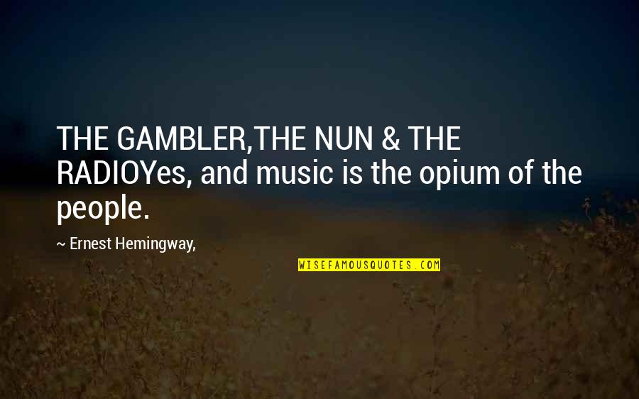 Opium's Quotes By Ernest Hemingway,: THE GAMBLER,THE NUN & THE RADIOYes, and music