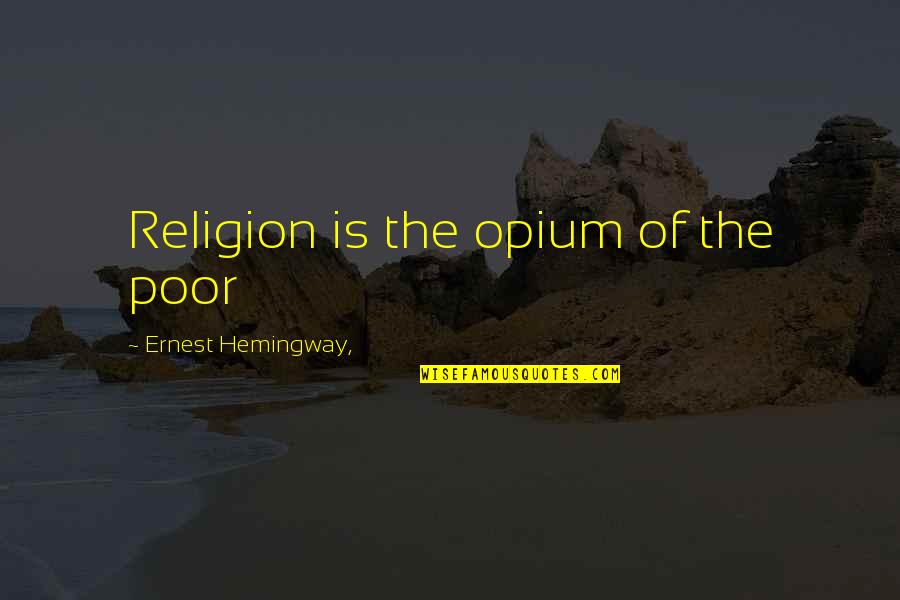 Opium's Quotes By Ernest Hemingway,: Religion is the opium of the poor