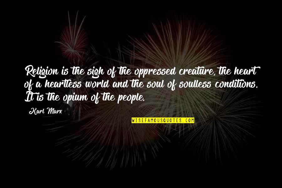 Opium's Quotes By Karl Marx: Religion is the sigh of the oppressed creature,
