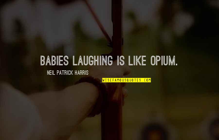 Opium's Quotes By Neil Patrick Harris: Babies laughing is like opium.