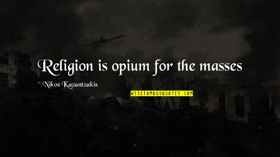 Opium's Quotes By Nikos Kazantzakis: Religion is opium for the masses