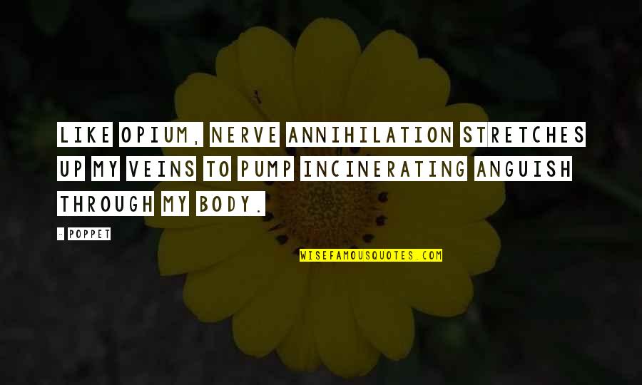 Opium's Quotes By Poppet: Like opium, nerve annihilation stretches up my veins