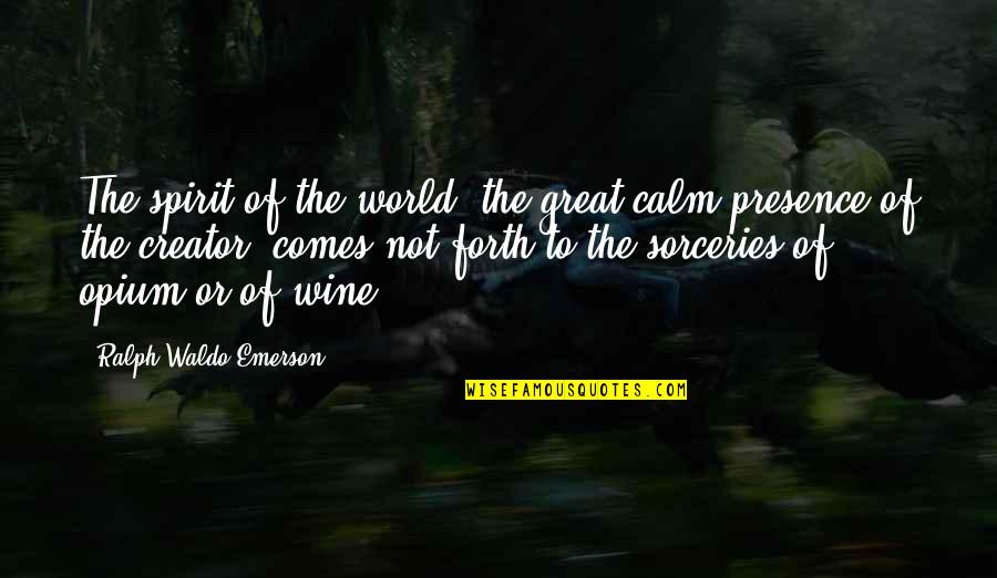 Opium's Quotes By Ralph Waldo Emerson: The spirit of the world, the great calm