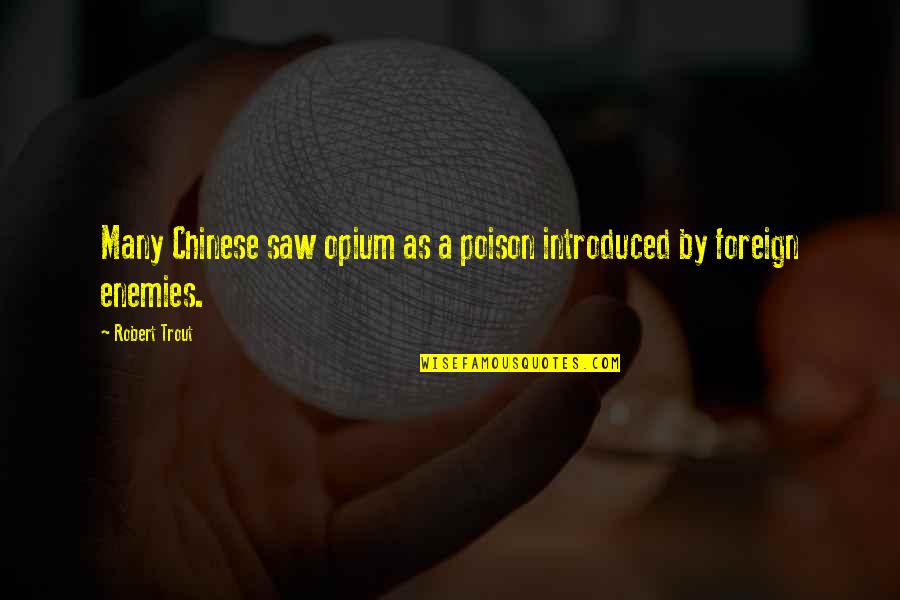 Opium's Quotes By Robert Trout: Many Chinese saw opium as a poison introduced