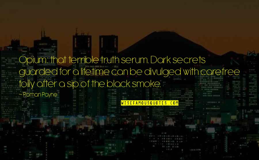 Opium's Quotes By Roman Payne: Opium: that terrible truth serum. Dark secrets guarded