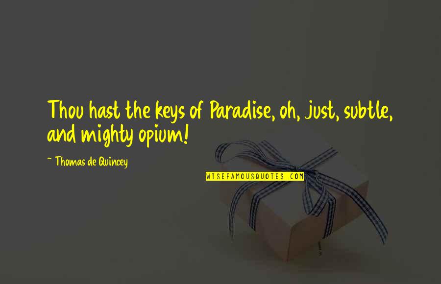 Opium's Quotes By Thomas De Quincey: Thou hast the keys of Paradise, oh, just,