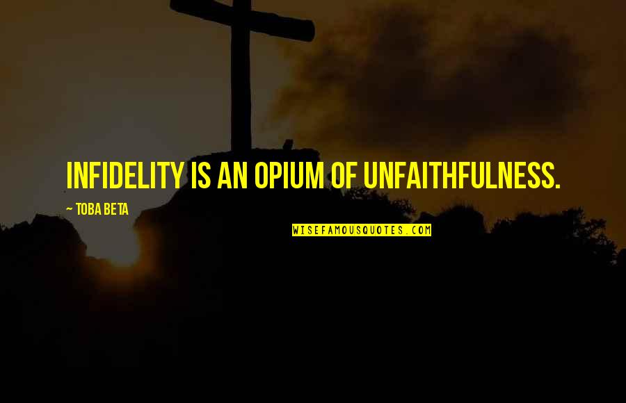 Opium's Quotes By Toba Beta: Infidelity is an opium of unfaithfulness.