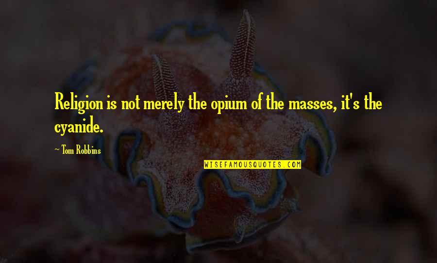 Opium's Quotes By Tom Robbins: Religion is not merely the opium of the