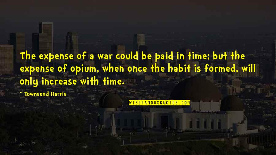 Opium's Quotes By Townsend Harris: The expense of a war could be paid