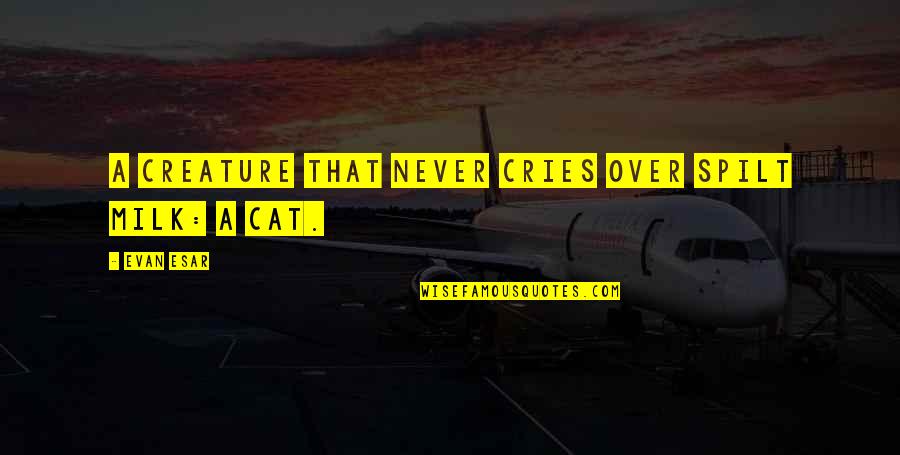 Opiumseeds Quotes By Evan Esar: A creature that never cries over spilt milk: