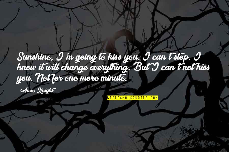 Opk Quotes By Amie Knight: Sunshine, I'm going to kiss you. I can't Opk Quotes By Amie Knight: Sunshine, I'm going to kiss you. I can't