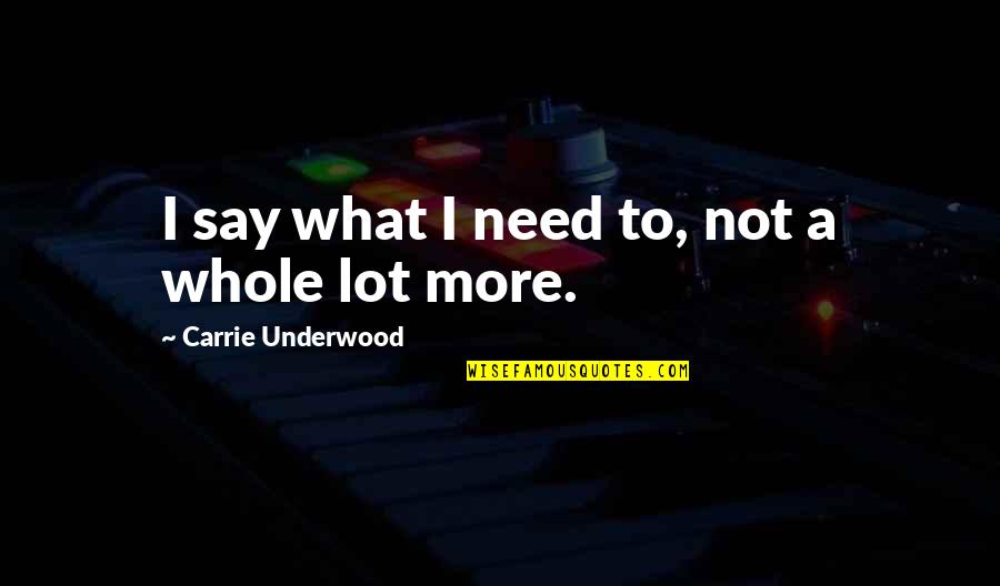 Opkomend Quotes By Carrie Underwood: I say what I need to, not a