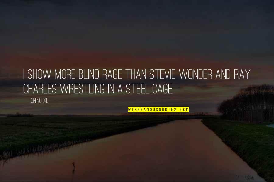 Oplevelser Som Quotes By Chino XL: I show more blind rage than Stevie Wonder